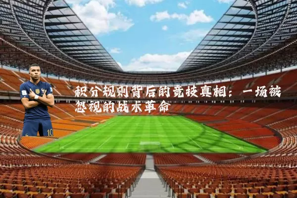 积分规则背后的竞技真相:一场被忽视的战术革命