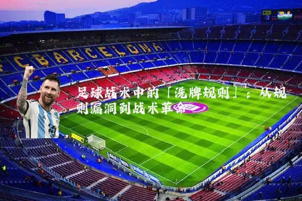 足球战术中的「洗牌规则」：从规则漏洞到战术革命