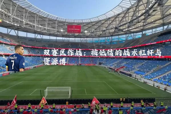 双赛区作战:被低估的战术杠杆与资源博弈